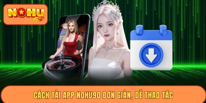 Cách tải app Nohu90 đơn giản, dễ thao tác